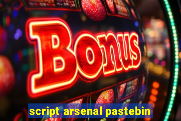 script arsenal pastebin